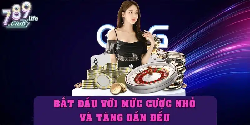 Bắt đầu với mức cược nhỏ, tăng dần đều