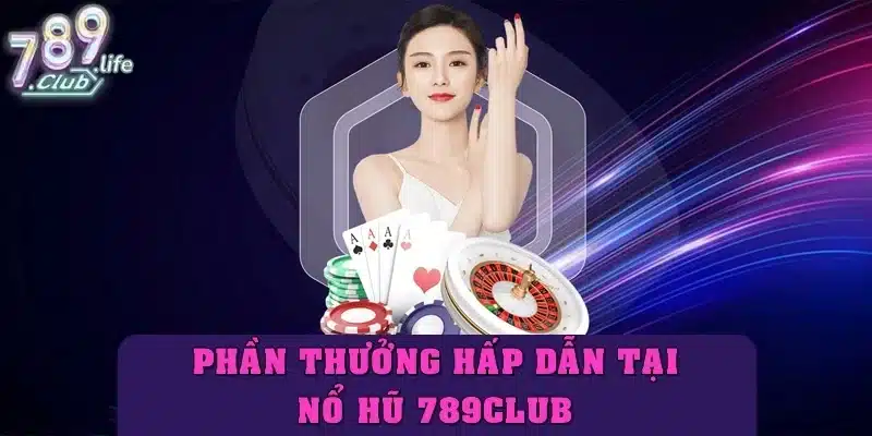 Các phần thưởng hấp dẫn tại nổ hũ 789club