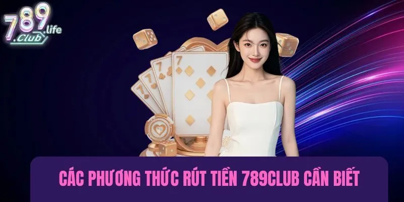 Các phương thức rút tiền 789club bạn cần biết