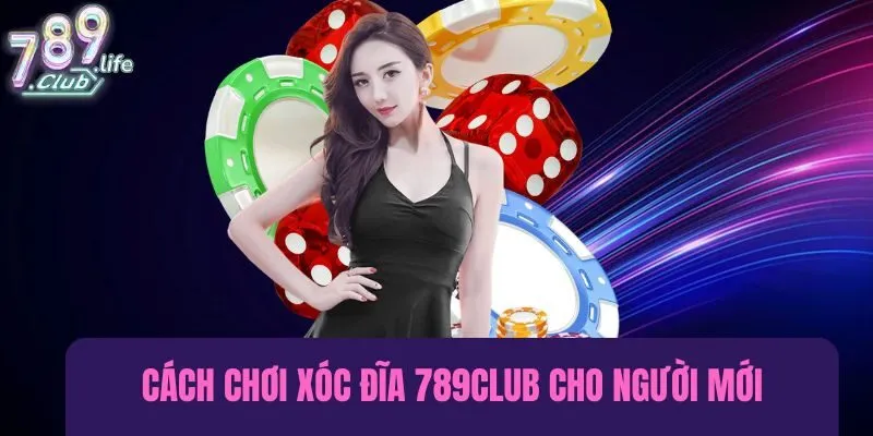 Cách chơi xóc đĩa 789club cho người mới siêu chi tiết