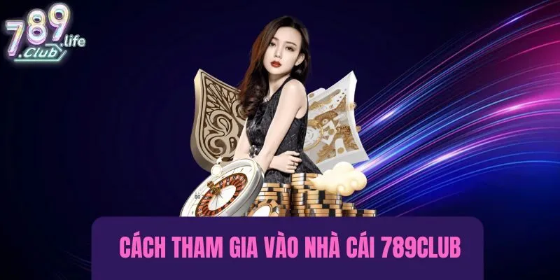 Cách tham gia vào nhà cái uy tín 789club chỉ trong vài bước