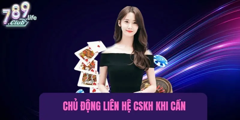 Chủ động liên hệ bộ phận hỗ trợ khi có vấn đề