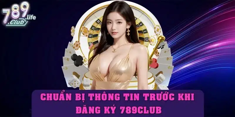 Chuẩn bị thông tin trước khi đăng ký 789club