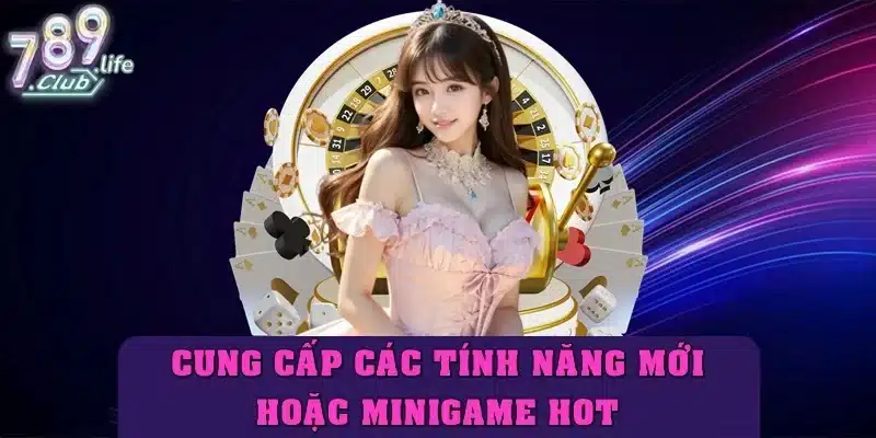 Cung cấp những tính năng mới hoặc minigame hot