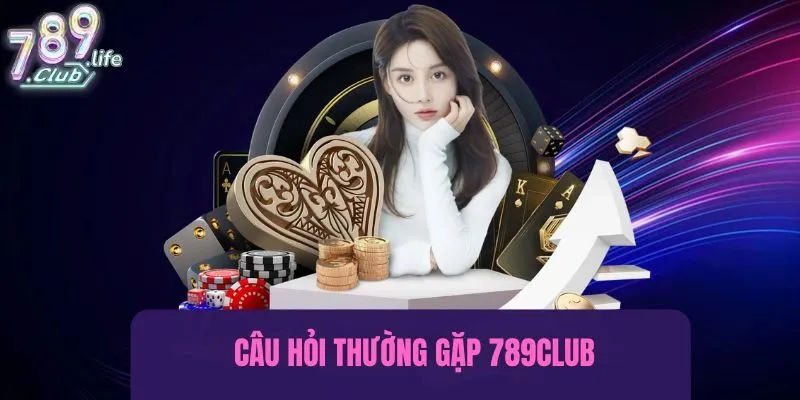 Tổng hợp những thắc mắc thường gặp khi tham gia 789club và giải đáp nhanh gọn