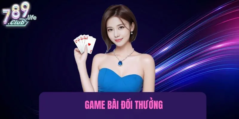 Game bài đổi thưởng hấp dẫn với những cái tên quen thuộc