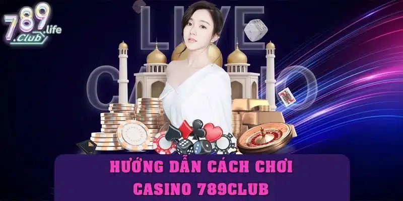 Hướng dẫn cách chơi casino 789club cho người mới bắt đầu