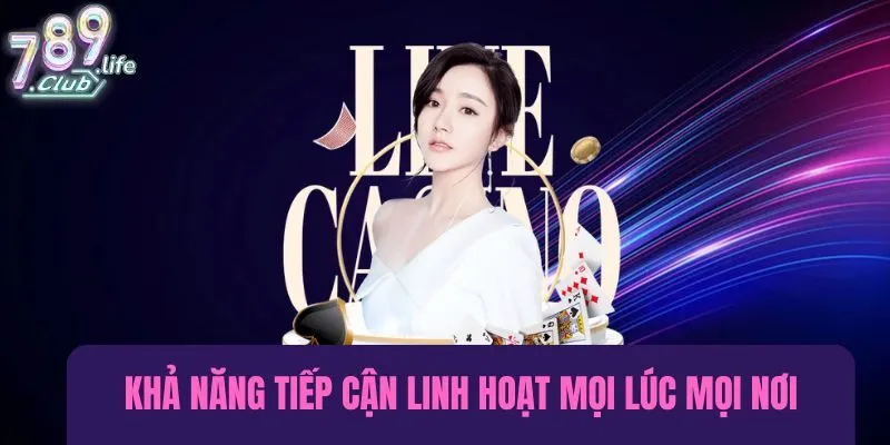 Khả năng tiếp cận linh hoạt mọi lúc mọi chỗ