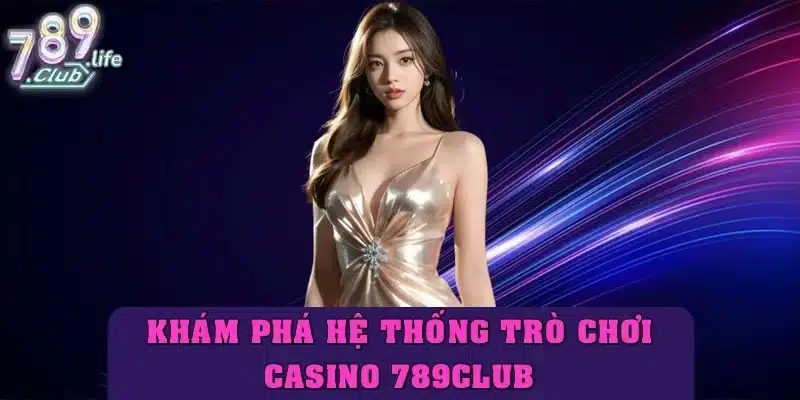 Khám phá hệ thống trò chơi casino 789club