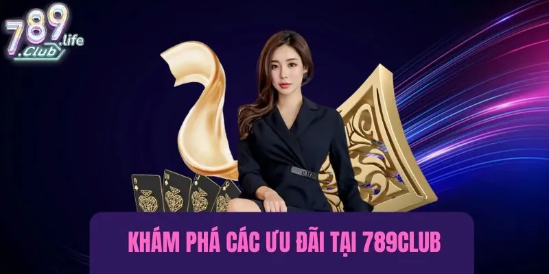 Khám phá những ưu đãi khi chơi tại 789Club