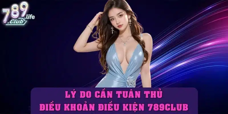 Lý do cần tuân thủ điều khoản và điều kiện 789Club 