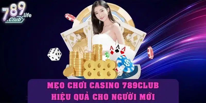 Mẹo chơi casino 789club hiệu quả cho người mới