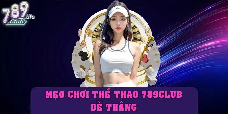 Mẹo chơi thể thao 789club dễ thắng