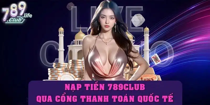Nạp tiền 789club qua cổng thanh toán quốc tế hiện đại