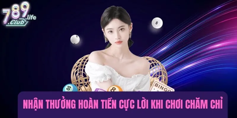 Nhận thưởng hoàn tiền cực lợi nếu chơi đều