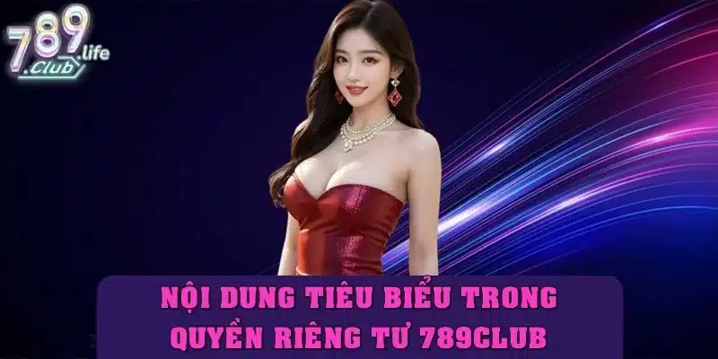 Những nội dung tiêu biểu trong chính sách quyền riêng tư 789Club