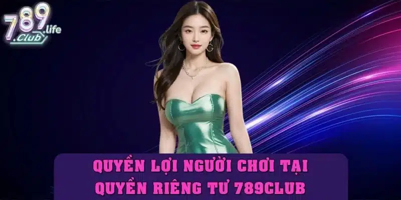 Quyền lợi người chơi tại mục Quyền riêng tư 789club