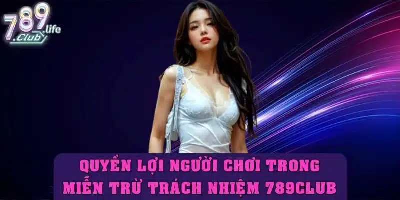 Quyền lợi người chơi trong mục miễn trừ trách nhiệm 789club