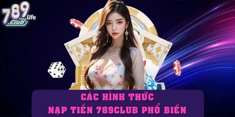 Tổng hợp các hình thức nạp tiền 789club phổ biến 2025