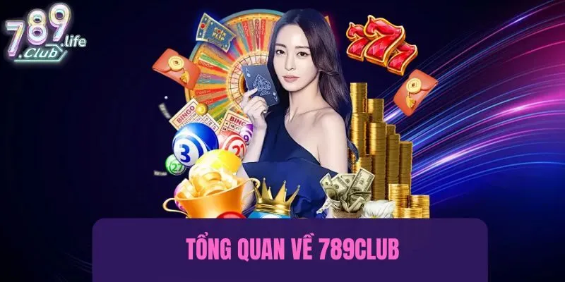 Khám phá một số thông tin tổng quan về 789Club
