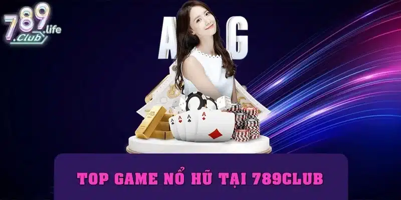 Top game nổ hũ 789club hot nhất năm 2025