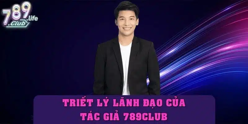 Triết lý lãnh đạo và giá trị cốt lõi mà Tác giả 789club theo đuổi