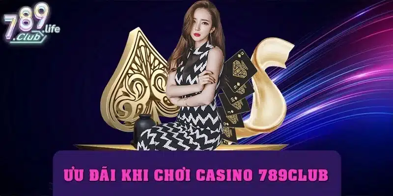 Ưu đãi khi chơi casino 789club – Cơ hội nhận thưởng mỗi ngày