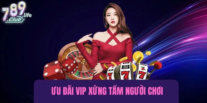 Ưu đãi VIP – Đẳng cấp xứng tầm người chơi lớn